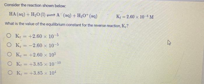 Consider The Reaction Shown Below Ha Aq H2o 1 A Aq H30 Aq K 2 60 X 10 5m What Is The Value Of The Equilib 1