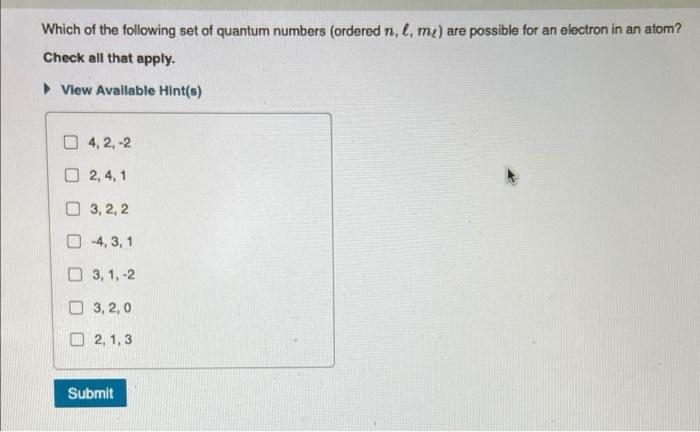 Which Of The Following Set Of Quantum Numbers Ordered N L Me Are Possible For An Electron In An Atom Check All That 1