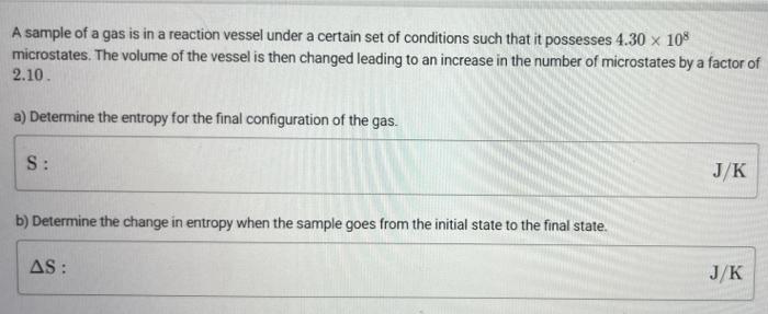 A Sample Of A Gas Is In A Reaction Vessel Under A Certain Set Of Conditions Such That It Possesses 4 30 X 108 Microstate 1