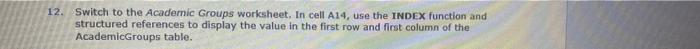 12 Switch To The Academic Groups Worksheet In Cell A14 Use The Index Function And Structured References To Display Th 1