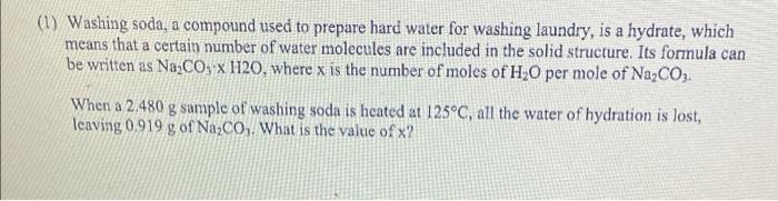 1 Washing Soda A Compound Used To Prepare Hard Water For Washing Laundry Is A Hydrate Which Means That A Certain Nu 1