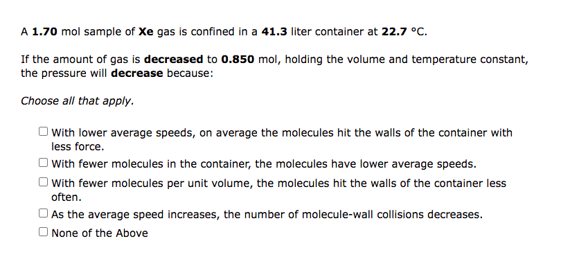 A 1 70 Mol Sample Of Xe Gas Is Confined In A 41 3 Liter Container At 22 7 C If The Amount Of Gas Is Decreased To 0 850 1