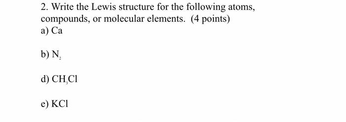 2 Write The Lewis Structure For The Following Atoms Compounds Or Molecular Elements 4 Points A Ca B N D Chci E 1