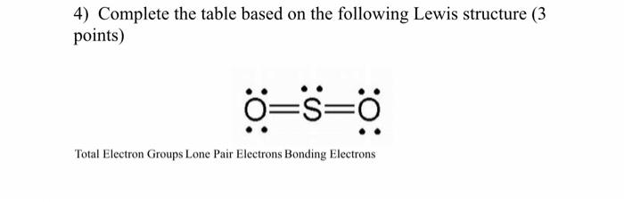 4 Complete The Table Based On The Following Lewis Structure 3 Points O O O Total Electron Groups Lone Pair Electrons 1