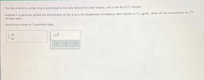 The Rate At Which A Certain Drug Is Eliminated By The Body Follows First Order Kinetics With A Half Life Of 55 Minutes 1