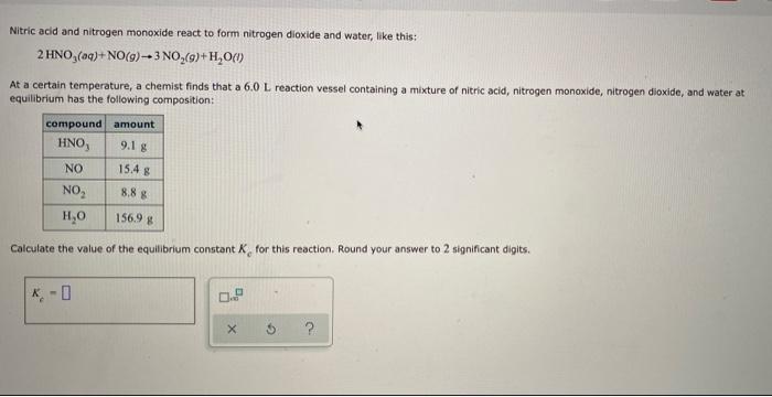 Nitric Acid And Nitrogen Monoxide React To Form Nitrogen Dioxide And Water Like This 2 Hno 04 No 9 3 No 9 H2o 1 1
