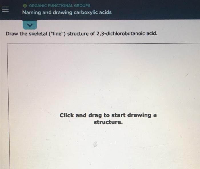 Organic Functional Groups Naming And Drawing Carboxylic Acids Draw The Skeletal Line Structure Of 2 3 Dichlorobutano 1