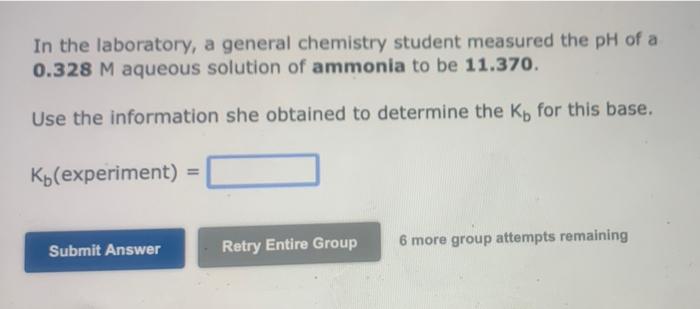 In The Laboratory A General Chemistry Student Measured The Ph Of A 0 328 M Aqueous Solution Of Ammonia To Be 11 370 Us 1