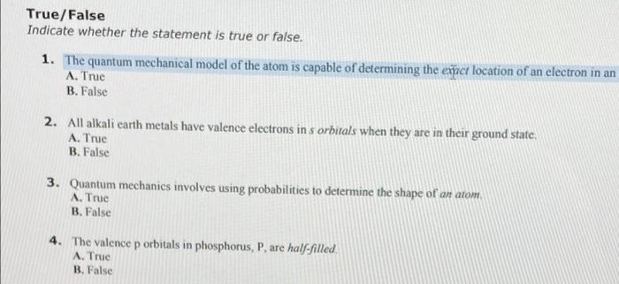 True False Indicate Whether The Statement Is True Or False 1 The Quantum Mechanical Model Of The Atom Is Capable Of De 1