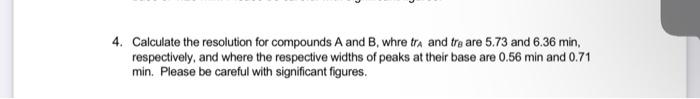 4 Calculate The Resolution For Compounds A And B Whre Tra And Tre Are 5 73 And 6 36 Min Respectively And Where The R 1
