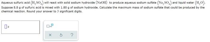 Aqueous Sulfuric Acid H So Will React With Solid Sodium Hydroxide Naoh To Produce Aqueous Sodium Sulfate Na So And 1