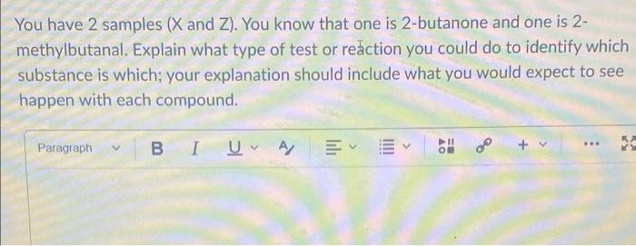 You Have 2 Samples X And Z You Know That One Is 2 Butanone And One Is 2 Methylbutanal Explain What Type Of Test Or 2