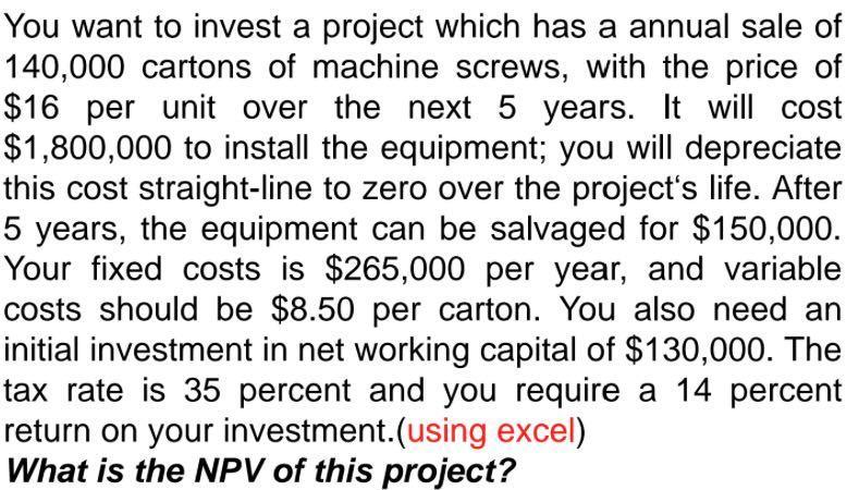 You Want To Invest A Project Which Has A Annual Sale Of 140 000 Cartons Of Machine Screws With The Price Of 16 Per Uni 1