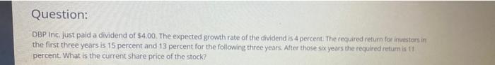 Question Dbp Inc Just Paid A Dividend Of 54 00 The Expected Growth Rate Of The Dividend Is 4 Percent The Required Re 2