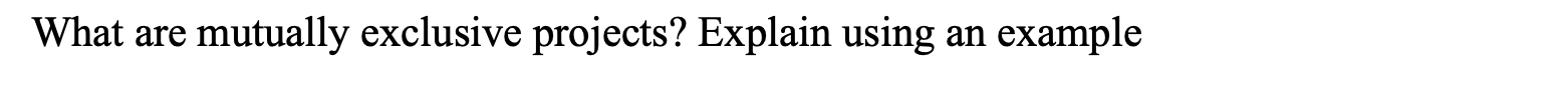What Are Mutually Exclusive Projects Explain Using An Example 1
