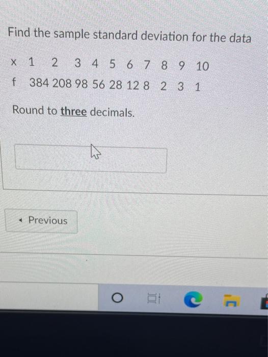 Find The Sample Standard Deviation For The Data X 1 2 3 4 5 6 7 8 9 10 384 208 98 56 28 12 8 2 3 1 Round To Three Decima 1