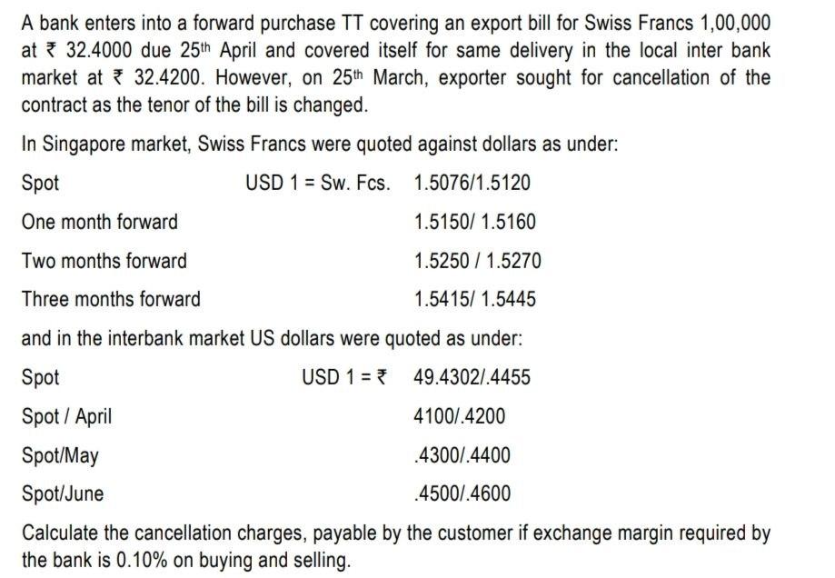 A Bank Enters Into A Forward Purchase Tt Covering An Export Bill For Swiss Francs 1 00 000 At 32 4000 Due 25th April A 1