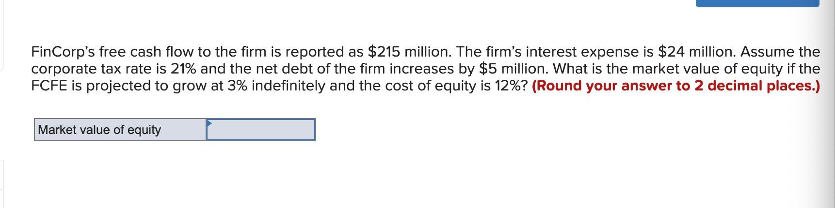 Fincorp S Free Cash Flow To The Firm Is Reported As 215 Million The Firm S Interest Expense Is 24 Million Assume The 1