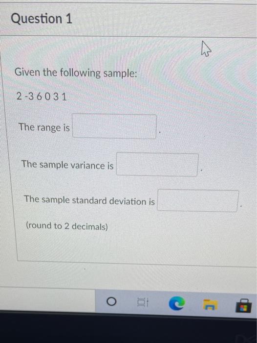 Question 1 Given The Following Sample 2 360 31 The Range Is The Sample Variance Is The Sample Standard Deviation Is Ro 1