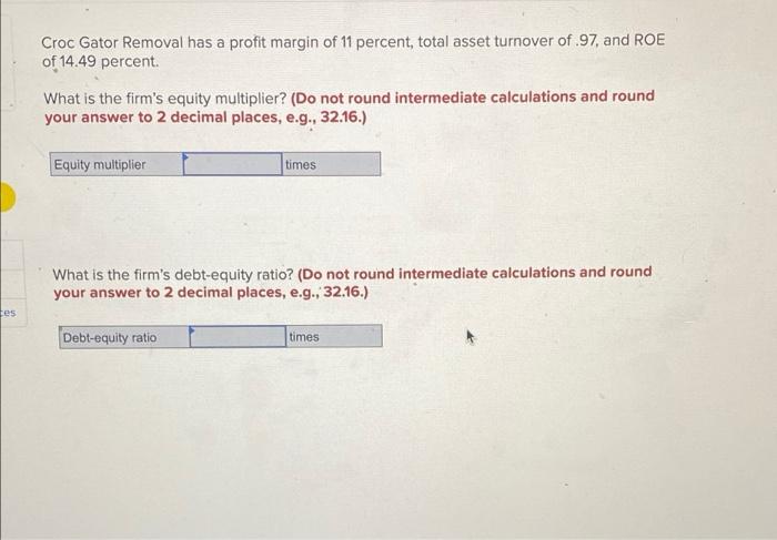 Croc Gator Removal Has A Profit Margin Of 11 Percent Total Asset Turnover Of 97 And Roe Of 14 49 Percent What Is The 1