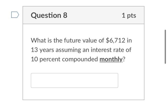 D Question 7 1 Pts What Is The Ear If The Apr Is 12 Percent Compounded Daily Enter Answer With 4 Decimals E G 0 1234 2