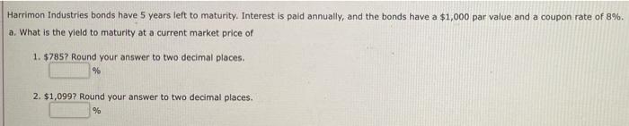 Harrimon Industries Bonds Have 5 Years Left To Maturity Interest Is Paid Annually And The Bonds Have A 1 000 Par Valu 1
