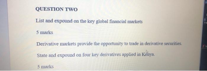 Question Two List And Expound On The Key Global Financial Markets 5 Marks Derivative Markets Provide The Opportunity To 1