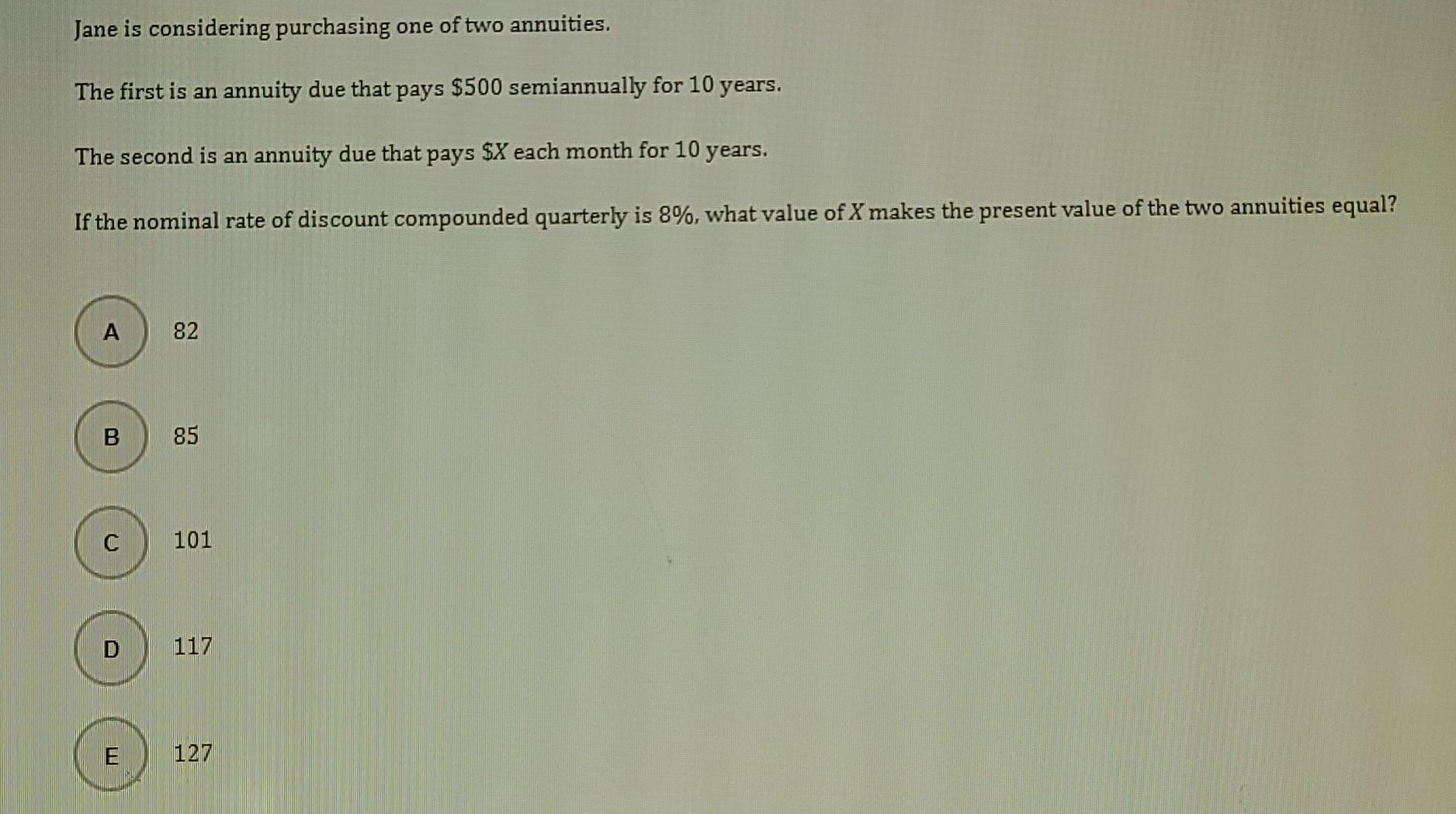 Jane Is Considering Purchasing One Of Two Annuities The First Is An Annuity Due That Pays 500 Semiannually For 10 Year 1