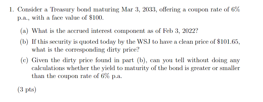 1 Consider A Treasury Bond Maturing Mar 3 2033 Offering A Coupon Rate Of 6 P A With A Face Value Of 100 A What 1
