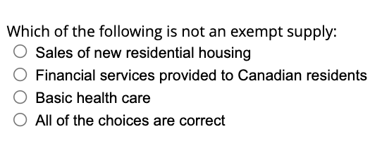Which Of The Following Is Not An Exempt Supply Sales Of New Residential Housing O Financial Services Provided To Canadi 1