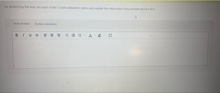 As Defined By The Text Ist Each Of The 3 Debt Utilization Ratios And Explain The Information They Provide About A Tim 0 1