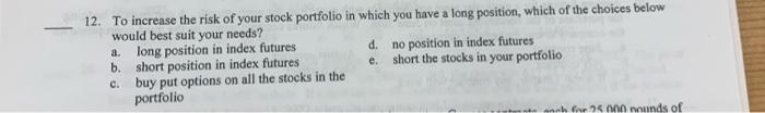 12 To Increase The Risk Of Your Stock Portfolio In Which You Have A Long Position Which Of The Choices Below Would Bes 1