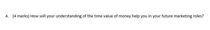 4 4 Marks How Will Your Understanding Of The Time Value Of Money Help You In Your Future Marketing Roles 1