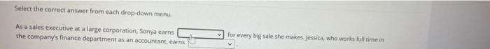 Select The Correct Answer From Each Drop Down Menu As A Sales Executive At A Large Corporation Sonya Earns The Company 1
