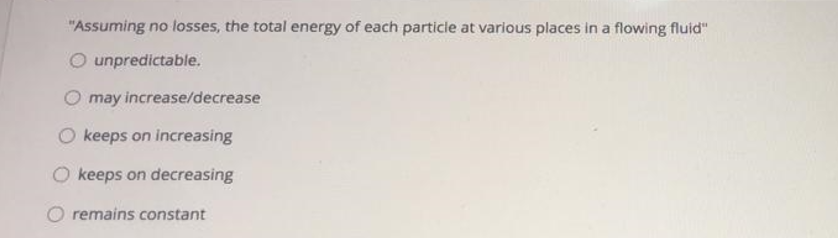 Assuming No Losses The Total Energy Of Each Particle At Various Places In A Flowing Fluid Unpredictable May Increase 1