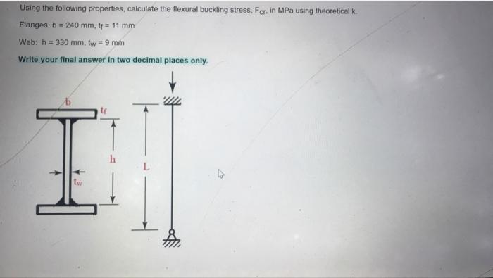 Using The Following Properties Calculate The Flexural Buckling Stress Fer In Mpa Using Theoretical K Flanges B 24 2