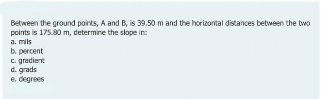 Between The Ground Points A And B Is 39 50 M And The Horizontal Distances Between The Two Points Is 175 80 M Determin 1