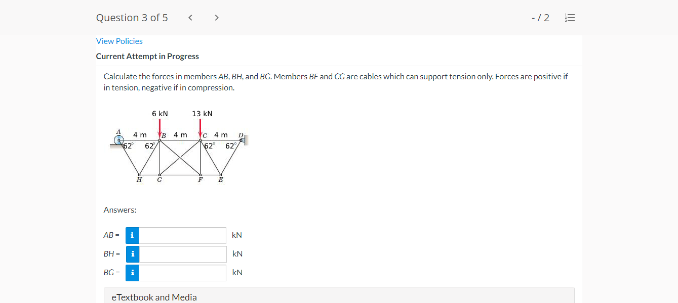 Question 3 Of 5 2 View Policies Current Attempt In Progress Calculate The Forces In Members Ab Bh And Bg Mem 1