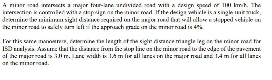 A Minor Road Intersects A Major Four Lane Undivided Road With A Design Speed Of 100 Km H The Intersection Is Controlled 1