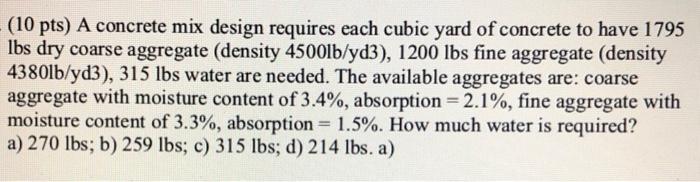 10 Pts A Concrete Mix Design Requires Each Cubic Yard Of Concrete To Have 1795 A Lbs Dry Coarse Aggregate Density 450 1