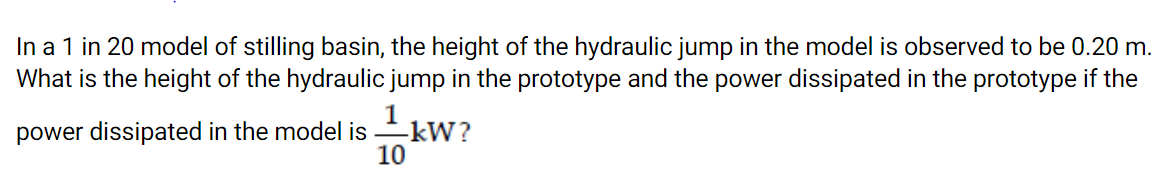 In A 1 In 20 Model Of Stilling Basin The Height Of The Hydraulic Jump In The Model Is Observed To Be 0 20 M What Is Th 1