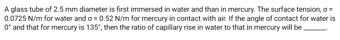 A Glass Tube Of 2 5 Mm Diameter Is First Immersed In Water And Than In Mercury The Surface Tension O 0 0725 N M For 1