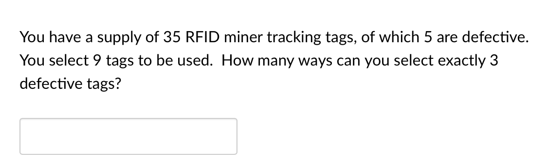 You Have A Supply Of 35 Rfid Miner Tracking Tags Of Which 5 Are Defective You Select 9 Tags To Be Used How Many Ways 1