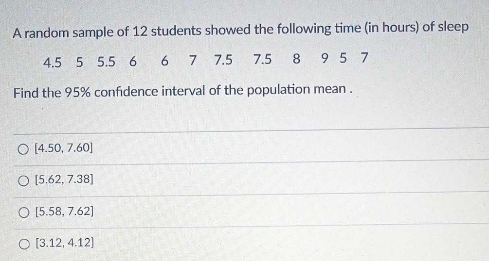 A Random Sample Of 12 Students Showed The Following Time In Hours Of Sleep 4 5 5 5 5 6 6 7 7 5 7 5 8 9 5 7 Find The 95 1