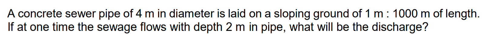 A Concrete Sewer Pipe Of 4 M In Diameter Is Laid On A Sloping Ground Of 1 M 1000 M Of Length If At One Time The Sewage 1