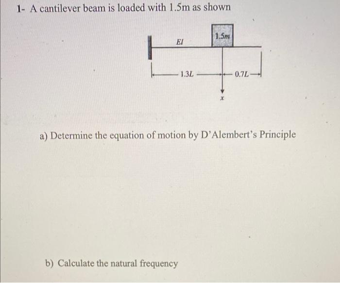 1 A Cantilever Beam Is Loaded With 1 5m As Shown 1 5m Ei 1 3l 0 7l A Determine The Equation Of Motion By D Alembert S 1