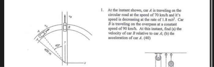 1 At The Instant Shown Car A Is Traveling On The Circular Road At The Speed Of 70 Km H And It S Speed Is Decreasing At 1