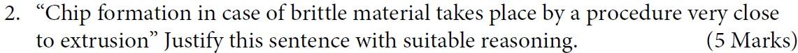 2 Chip Formation In Case Of Brittle Material Takes Place By A Procedure Very Close To Extrusion Justify This Sentence 1