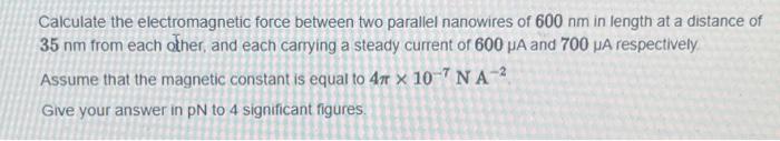 Calculate The Electromagnetic Force Between Two Parallel Nanowires Of 600 Nm In Length At A Distance Of 35 Nm From Each 1