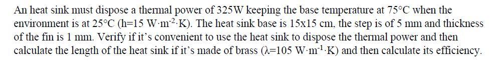 An Heat Sink Must Dispose A Thermal Power Of 325w Keeping The Base Temperature At 75 C When The Environment Is At 25 C 1